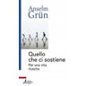 Anselm Grün Quello che ci sostiene. Per una vita riuscita