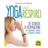 Markus Schirner Yoga del respiro. 35 tecniche di respirazione per rigenerarsi, guarire e ritrovare l'armonia