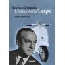 Enrico Piaggio. L'uomo della Vespa