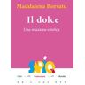 Maddalena Borsato Il dolce. Una relazione estetica