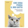 Jo Lewis Che cosa pensa il mio gatto. Capisci il tuo gatto per regalargli una vita felice