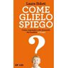 Come glielo spiego. Come rispondere alle domande dei bambini 2-8 anni