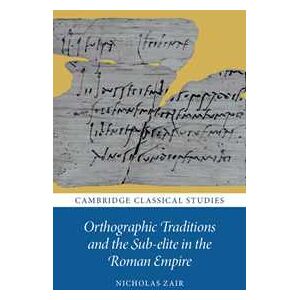 Orthographic Traditions and the Sub-elite in the Roman Empire Orthographic Traditions and the Sub-elite in the Roman Empire