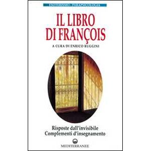 Il libro di François. Risposte dall'invisibile e complementi d'insegnamento Il libro di François. Risposte dall'invisibile e complementi d'insegnamento