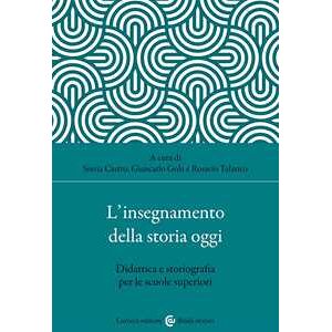 L'insegnamento della storia oggi. Didattica e storiografia per le scuole superiori L'insegnamento della storia oggi. Didattica e storiografia per le scuole superiori