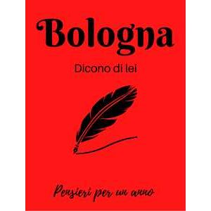 Bologna. Dicono di lei. La città nella letteratura. Calendario Bologna. Dicono di lei. La città nella letteratura. Calendario