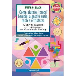 Come aiutare i propri bambini a gestire ansia, rabbia o tristezza. 42 attività divertenti con l'Acceptance and Commitment Therapy Come aiutare i propri bambini a gestire ansia, rabbia o tristezza. 42 attività divertenti con l'Acceptance and Commitment Therapy