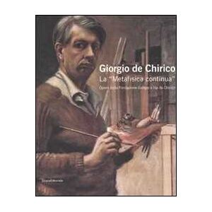 Giorgio de Chirico. La «Metafisica continua». Opere della Fondazione Giorgio e Isa de Chirico. Catalogo della mostra (Palermo, 28 febbraio-30 marzo 2008). Ediz. illustrata Giorgio de Chirico. La «Metafisica continua». Opere della Fondazione Giorgio e Isa de Chirico. Catalogo della mostra (Palermo, 28 febbraio-30 marzo 2008). Ediz. illustrata