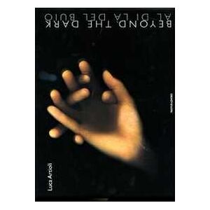 Luca Artioli Beyond the dark. Paths of flight from depression-Al di là del buio. Percorsi di fuga dalla depressione. Ediz. bilingue Luca Artioli Beyond the dark. Paths of flight from depression-Al di là del buio. Percorsi di fuga dalla depressione. Ediz. bilingue
