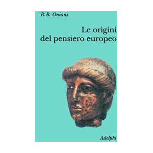 Richard Broxton Onians Le origini del pensiero europeo. Intorno al corpo, la mente, l'anima, il mondo, il tempo e il destino Richard Broxton Onians Le origini del pensiero europeo. Intorno al corpo, la mente, l'anima, il mondo, il tempo e il destino