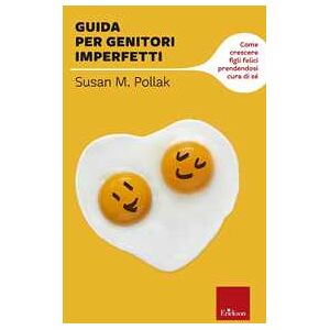 Susan M. Pollak Guida per genitori imperfetti. Come crescere figli felici prendendosi cura di sé Susan M. Pollak Guida per genitori imperfetti. Come crescere figli felici prendendosi cura di sé