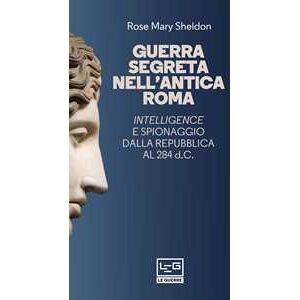 Rose Mary Sheldon Guerra segreta nell'antica Roma. Intelligence e spionaggio dalla Repubblica al 284 d.C.. Nuova ediz. Rose Mary Sheldon Guerra segreta nell'antica Roma. Intelligence e spionaggio dalla Repubblica al 284 d.C.. Nuova ediz.