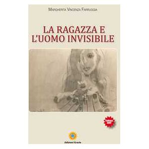 Margherita Vincenza Farruggia La ragazza e l'uomo invisibile Margherita Vincenza Farruggia La ragazza e l'uomo invisibile