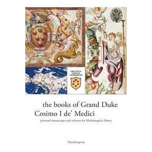 I libri del granduca Cosimo I de' Medici. I manoscritti personali e quelli per la biblioteca di Michelangelo. Catalogo della mostra (Firenze, 8 marzo-18 ottobre 2019). Ediz. inglese I libri del granduca Cosimo I de' Medici. I manoscritti personali e quelli per la biblioteca di Michelangelo. Catalogo della mostra (Firenze, 8 marzo-18 ottobre 2019). Ediz. inglese