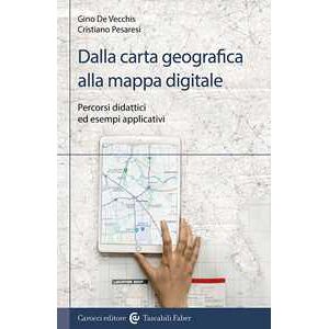 Cristiano Pesaresi;Gino De Vecchis Dalla carta geografica alla mappa digitale. Percorsi didattici ed esempi applicativi Cristiano Pesaresi;Gino De Vecchis Dalla carta geografica alla mappa digitale. Percorsi didattici ed esempi applicativi