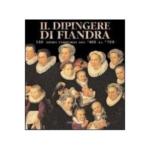 Il dipingere di Fiandra. 100 dipinti fiamminghi dal '400 al '700. Catalogo della mostra (San Martino al Cimino, 1 maggio-6 giugno 1999) Il dipingere di Fiandra. 100 dipinti fiamminghi dal '400 al '700. Catalogo della mostra (San Martino al Cimino, 1 maggio-6 giugno 1999)