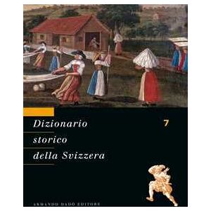 Dizionario storico della Svizzera. Vol. 7: ITA-LUG Dizionario storico della Svizzera. Vol. 7: ITA-LUG