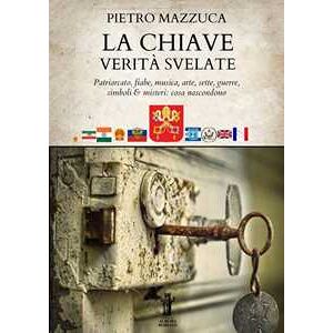 La chiave. Verità svelate. Patriarcato, fiabe, musica, arte, sette, guerre, simboli e misteri: cosa nascondono La chiave. Verità svelate. Patriarcato, fiabe, musica, arte, sette, guerre, simboli e misteri: cosa nascondono