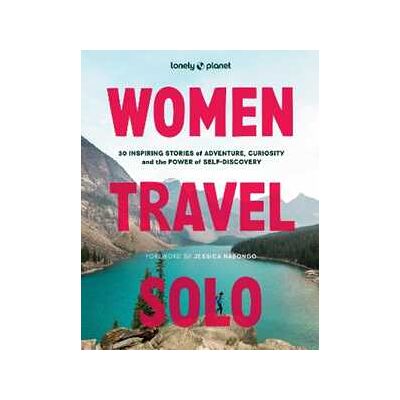 Lonely Planet Women Travel Solo: 30 Inspiring Stories of Adventure, Curiosity and the Power of Self-Discovery Lonely Planet Women Travel Solo: 30 Inspiring Stories of Adventure, Curiosity and the Power of Self-Discovery