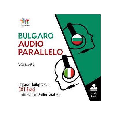 Audio Parallelo Bulgaro - Impara il bulgaro con 501 Frasi utilizzando l'Audio Parallelo - Volume 2 Audio Parallelo Bulgaro - Impara il bulgaro con 501 Frasi utilizzando l'Audio Parallelo - Volume 2