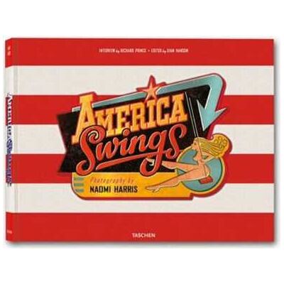Richard Prince;Dian Hanson Naomi Harris. America swings. Ediz. multilingue Richard Prince;Dian Hanson Naomi Harris. America swings. Ediz. multilingue