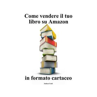 Come vendere il tuo libro su Amazon in formato cartaceo Come vendere il tuo libro su Amazon in formato cartaceo
