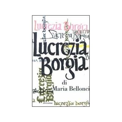 Maria Bellonci Lucrezia Borgia. Con CD Audio Maria Bellonci Lucrezia Borgia. Con CD Audio