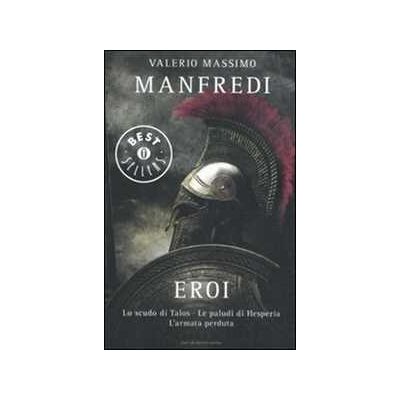 Valerio Massimo Manfredi Eroi: Lo scudo di Talos-Le paludi di Hesperia-L'armata perduta Valerio Massimo Manfredi Eroi: Lo scudo di Talos-Le paludi di Hesperia-L'armata perduta
