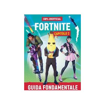 Dan Lipscombe 100% unofficial Fortnite. Guida fondamentale. Capitolo 2 Dan Lipscombe 100% unofficial Fortnite. Guida fondamentale. Capitolo 2