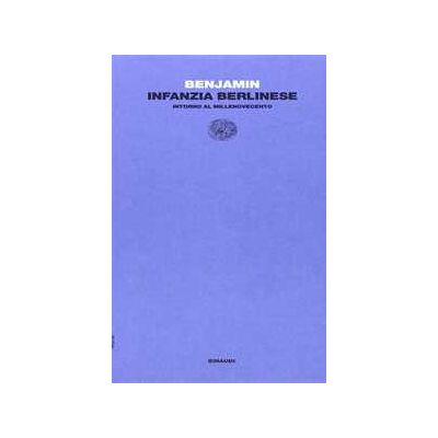 Walter Benjamin Infanzia berlinese intorno al millenovecento Walter Benjamin Infanzia berlinese intorno al millenovecento