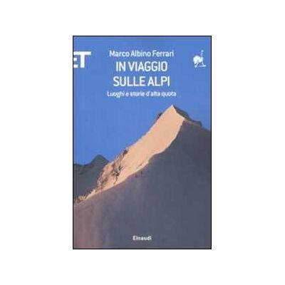 Marco A. Ferrari In viaggio sulle Alpi. Luoghi e storie ad alta quota Marco A. Ferrari In viaggio sulle Alpi. Luoghi e storie ad alta quota
