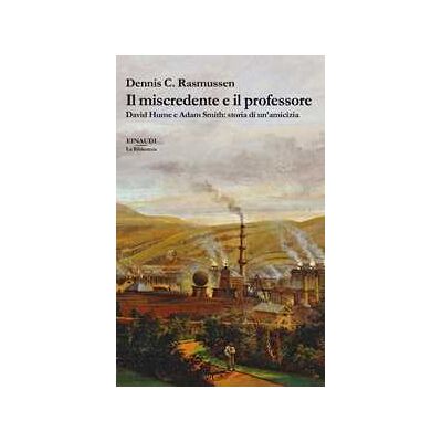 Dennis C. Rasmussen Il miscredente e il professore. David Hume e Adam Smith: storia di un'amicizia Dennis C. Rasmussen Il miscredente e il professore. David Hume e Adam Smith: storia di un'amicizia