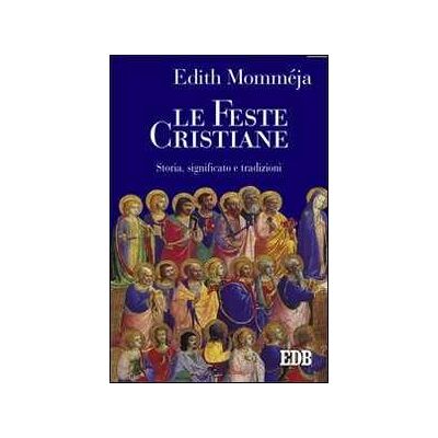 Edith Momméja Le feste cristiane. Storia, significato e tradizioni Edith Momméja Le feste cristiane. Storia, significato e tradizioni