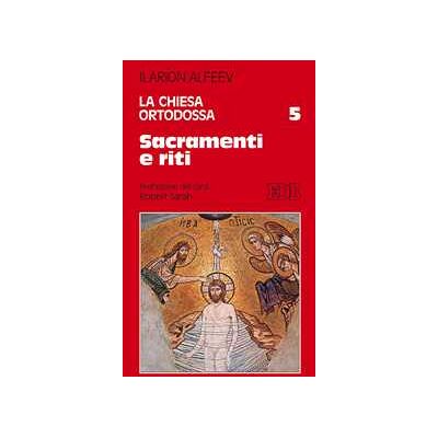 Ilarion Alfeev La Chiesa ortodossa. Vol. 5: Sacramenti e riti Ilarion Alfeev La Chiesa ortodossa. Vol. 5: Sacramenti e riti