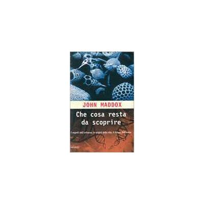 John Maddox Che cosa resta da scoprire. Una mappa dei segreti delle origini della vita e del futuro dell'uomo John Maddox Che cosa resta da scoprire. Una mappa dei segreti delle origini della vita e del futuro dell'uomo