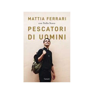 Mattia Ferrari;Nello Scavo Pescatori di uomini Mattia Ferrari;Nello Scavo Pescatori di uomini