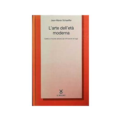 Jean-Marie Schaeffer L' arte dell'età moderna. Estetica e filosofia dell'arte dal XVIII secolo ad oggi Jean-Marie Schaeffer L' arte dell'età moderna. Estetica e filosofia dell'arte dal XVIII secolo ad oggi