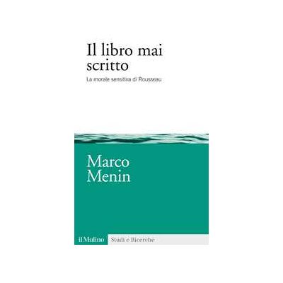 Il libro mai scritto. La morale sensitiva di Rousseau Il libro mai scritto. La morale sensitiva di Rousseau
