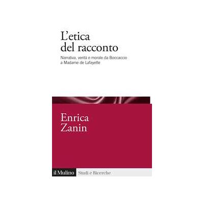 Enrica Zanin L'etica del racconto. Narrativa, verità e morale da Boccaccio a Madame de Lafayette Enrica Zanin L'etica del racconto. Narrativa, verità e morale da Boccaccio a Madame de Lafayette