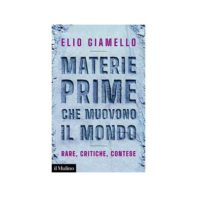 Elio Giamello Materie prime che muovono il mondo. Rare, critiche, contese Elio Giamello Materie prime che muovono il mondo. Rare, critiche, contese