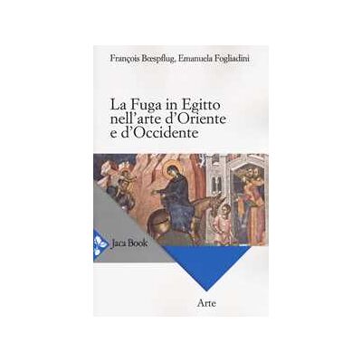 Emanuela Fogliadini;François Bœspflug La fuga in Egitto nell'arte d'Oriente e Occidente Emanuela Fogliadini;François Bœspflug La fuga in Egitto nell'arte d'Oriente e Occidente