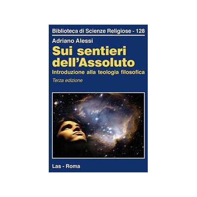 Adriano Alessi Sui sentieri dell'assoluto. Introduzione alla teologia filosofica Adriano Alessi Sui sentieri dell'assoluto. Introduzione alla teologia filosofica