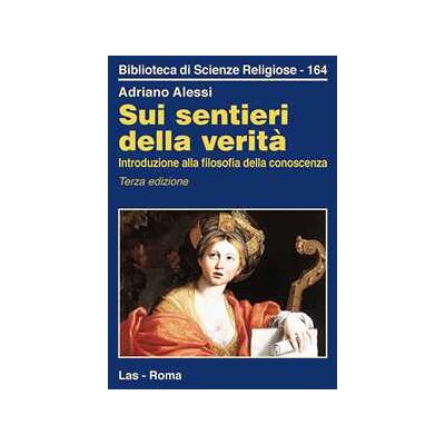 Adriano Alessi Sui sentieri della verità. Introduzione alla filosofia della conoscenza Adriano Alessi Sui sentieri della verità. Introduzione alla filosofia della conoscenza