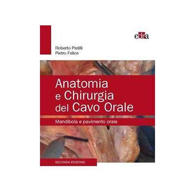 Roberto Pistilli;Pietro Felice Anatomia e chirurgia del cavo orale. Mandibola e pavimento orale Roberto Pistilli;Pietro Felice Anatomia e chirurgia del cavo orale. Mandibola e pavimento orale