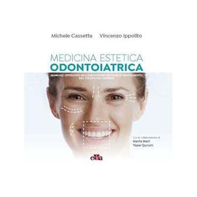 Michele Cassetta;Vincenzo Ippolito;Marta Maci Medicina estetica odontoiatrica. Manuale operativo nell'esecuzione dei piani di trattamento del volto e del sorriso Michele Cassetta;Vincenzo Ippolito;Marta Maci Medicina estetica odontoiatrica. Manuale operativo nell'esecuzione dei piani di trattamento del volto e del sorriso