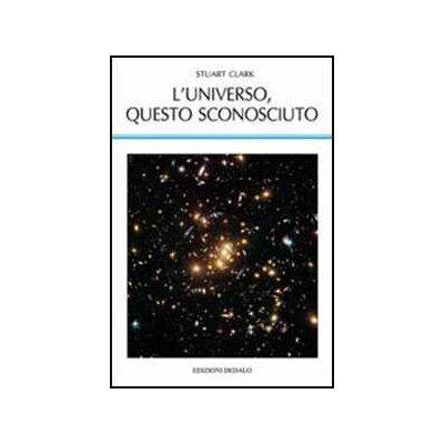 Stuart Clark L'universo, questo sconosciuto Stuart Clark L'universo, questo sconosciuto