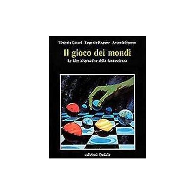 Vittorio Catani;Eugenio Ragone;Antonio Scacco Il gioco dei mondi. Le idee alternative della fantascienza Vittorio Catani;Eugenio Ragone;Antonio Scacco Il gioco dei mondi. Le idee alternative della fantascienza