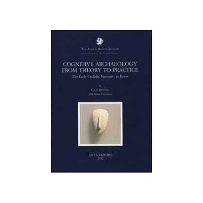 Colin Renfrew Cognitive Archaeology from Theory to Practice. The early Cycladic Sanctuary at Keros Colin Renfrew Cognitive Archaeology from Theory to Practice. The early Cycladic Sanctuary at Keros