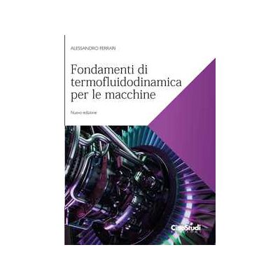 Alessandro Ferrari Fondamenti di termofluidodinamica per le macchine. Nuova ediz. Alessandro Ferrari Fondamenti di termofluidodinamica per le macchine. Nuova ediz.