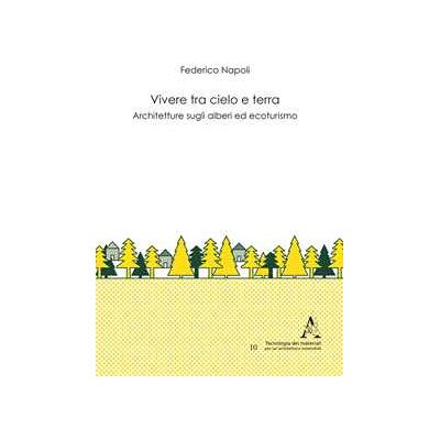 Federico Napoli Vivere tra cielo e terra. Architetture sugli alberi ed ecoturismo Federico Napoli Vivere tra cielo e terra. Architetture sugli alberi ed ecoturismo